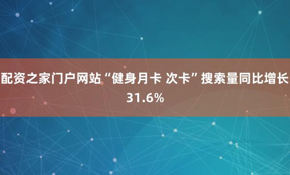配资之家门户网站“健身月卡 次卡”搜索量同比增长31.6%