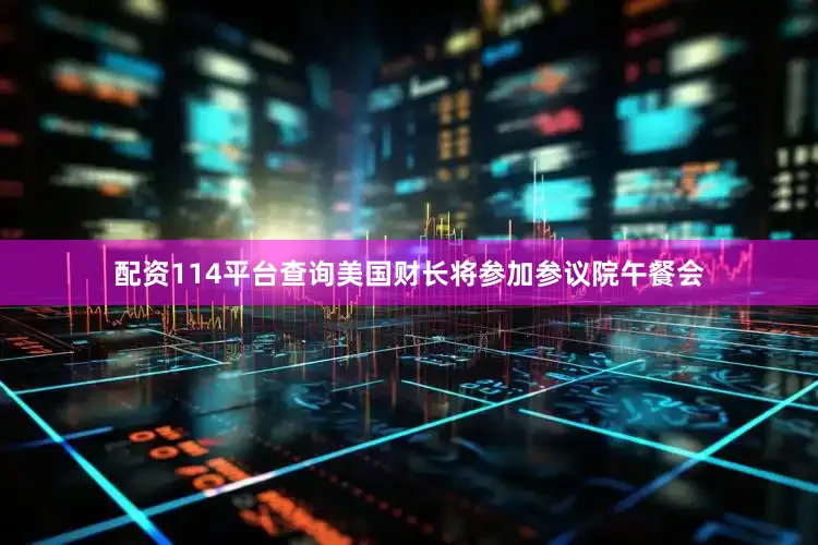 配资114平台查询美国财长将参加参议院午餐会