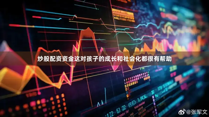 炒股配资资金这对孩子的成长和社会化都很有帮助