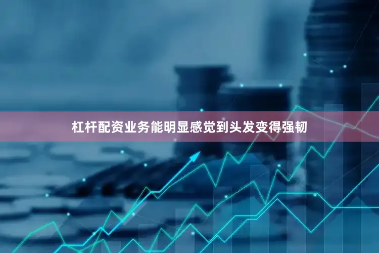 杠杆配资业务能明显感觉到头发变得强韧