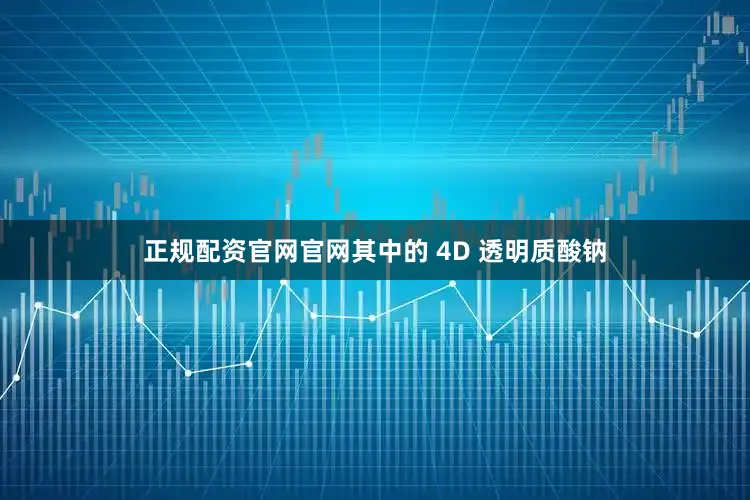 正规配资官网官网其中的 4D 透明质酸钠
